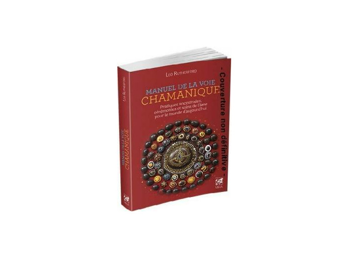Manuel de la voie chamanique - Pratiques ancestrales, cérémonies et soins de l'âme pour le monde d'aujourd'hui -