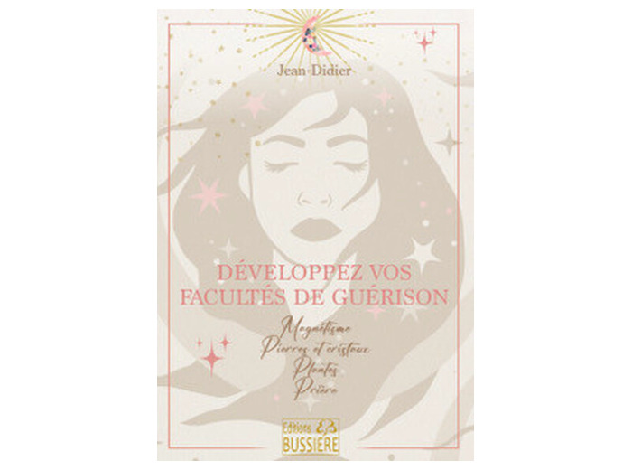 Développez vos pouvoirs de guérison - Magnétisme, prières, cristaux, plantes..