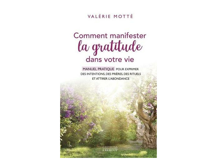 Comment manifester la gratitude dans votre vie - Manuel pratique pour exprimer des intentions, des prières, des rituels