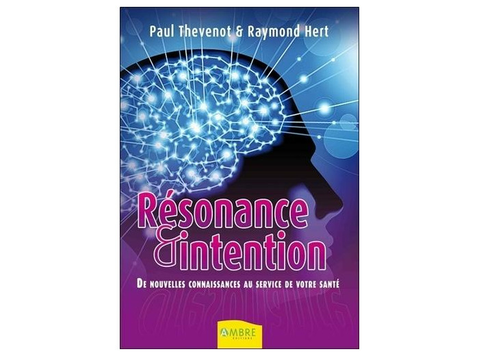 Résonance et intention - De nouvelles connaissances au service de votre santé