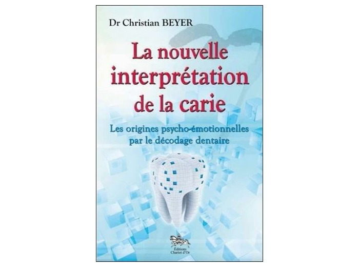 La nouvelle interprétation de la carie - Les origines psycho-émotionnelles par le décodage dentaire