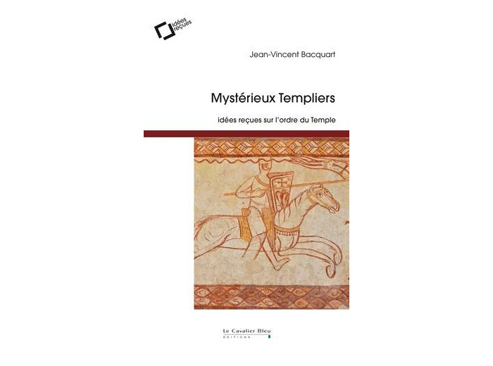 Mystérieux templiers. Idées reçues sur l'ordre du Temple