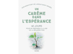 UN CAREME DANS L'ESPERANCE. 40 JOURS POUR SE PREPARER A LA JOIE DE LA RESURRECTION