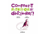 COMMENT RATATINER LES DINOSAURES ?