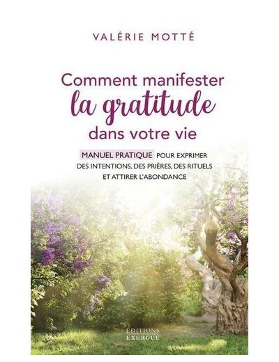 Comment manifester la gratitude dans votre vie - Manuel pratique pour exprimer des intentions, des prières, des rituels