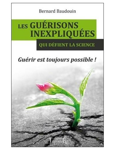 Les guérisons inexpliquées qui défient la science - Guérir est toujours possible !