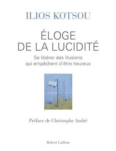 Eloge de la lucidité - Se libérer des illusions qui empêchent d'être heureux