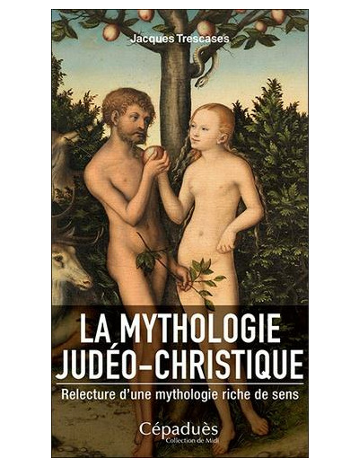 La mythologie judéo-christique - Relecture d'une mythologie riche de sens