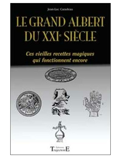 Le Grand Albert du XXIème siècle. Ces vieilles recettes magiques qui fonctionnent encore