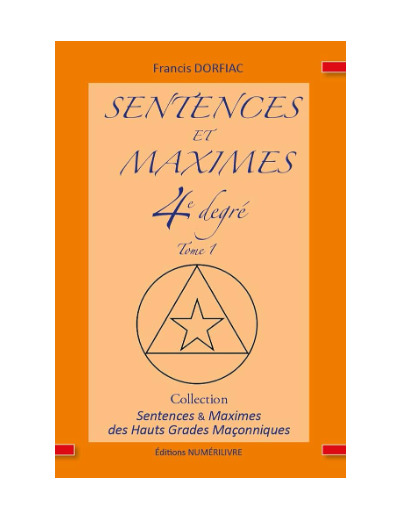 Sentences et Maximes 4e degré des Hauts Grades maçonniques - Tome 1