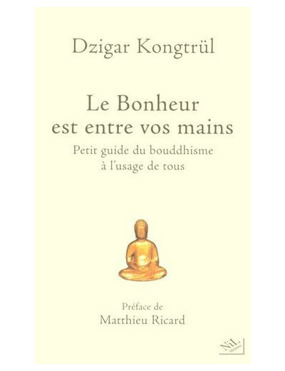 Le Bonheur est entre vos mains - Petit guide du bouddhisme à l'usage de tous