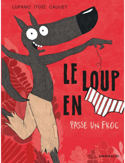 LE LOUP EN SLIP - TOME 5 - LE LOUP EN SLIP PASSE UN FROC