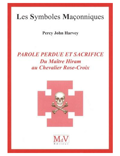 Parole perdue et sacrifice - Du Maître Hiram au Chevalier Rose-Croix