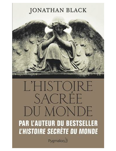 L'Histoire sacrée du monde - Comment les anges, les mystiques et les intelligences supérieures ont créé notre monde -