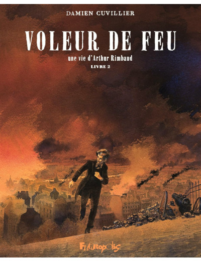 VOLEUR DE FEU - VOL02 - UNE VIE D'ARTHUR RIMBAUD