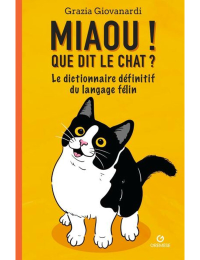 MIAOU ! QUE DIT LE CHAT ? - LE DICTIONNAIRE DEFINITIF DU LANGAGE FELIN