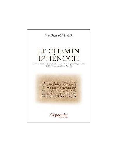 Le Chemin d'Hénoch - Essai sur la présence de la mystique juive dans les grades de perfection du Rite écossais ancien et accepté