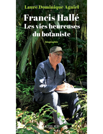 FRANCIS HALLE. LES VIES HEUREUSES DU BOTANISTE