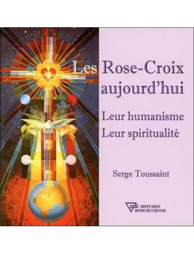 Les Rose-Croix aujourd'hui - Leur humanisme, leur spiritualité