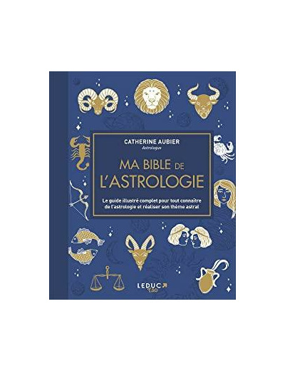 Ma bible de l'astrologie. Le guide illustré complet pour tout connaître de l'astrologie et réaliser son thème astral