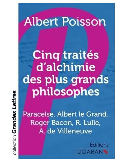 Cinq traités d'alchimie des plus grands philosophes - Paracelse, Albert le Grand, Roger Bacon, R. Lulle, Arn. de Villeneuve (gros caractères)