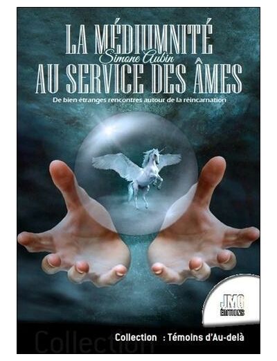 La médiumnité au service des âmes - De bien étranges rencontres autour de la réincarnation -