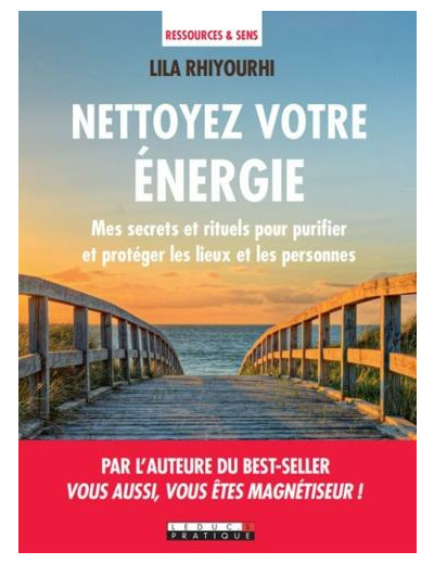 Nettoyer votre énergie - Mes secrets et rituels pour purifier et protéger les lieux et les personnes