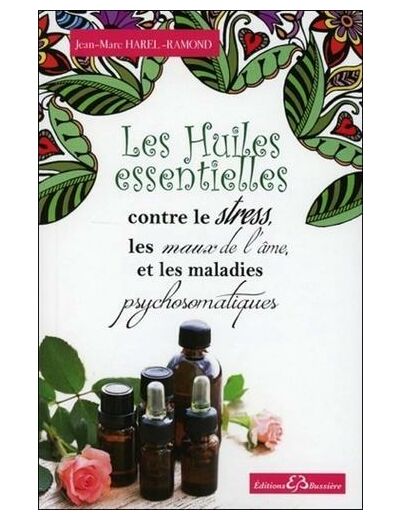 Les huiles essentielles contre le stress, les maux de l'âme et les maladies psychosomatiques