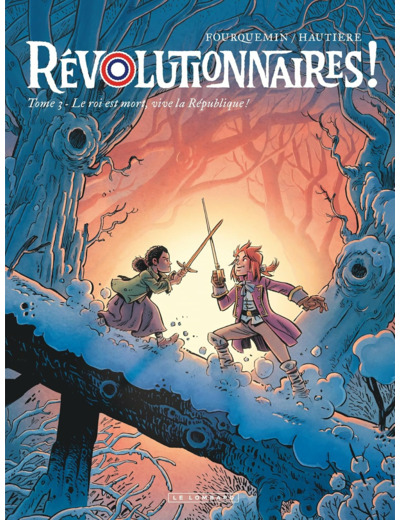 REVOLUTIONNAIRES ! - TOME 3 - LE ROI EST MORT, VIVE LA REPUBLIQUE !