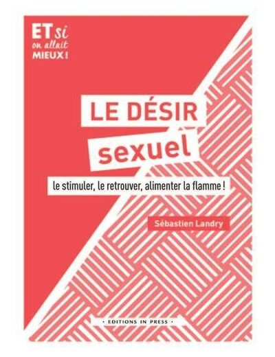 Le désir sexuel - Le stimuler, le retouver, alimenter la flamme