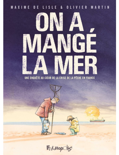 ON A MANGE LA MER - UNE ENQUETE AU COEUR DE LA CRISE DE LA PECHE EN FRANCE