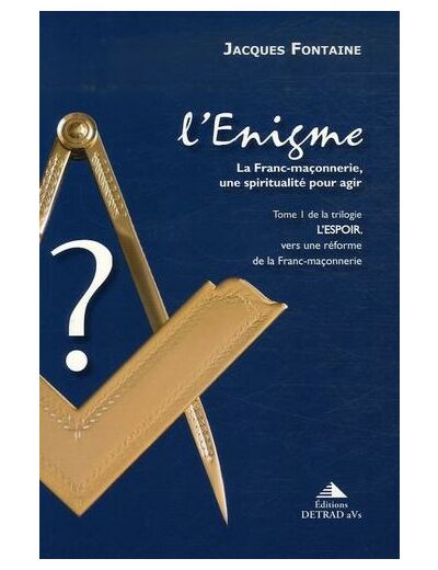 L'espoir, vers une réforme de la franc-maçonnerie - Tome 1, L'Enigme, la franc-maçonnerie, une spiritualité pour agir