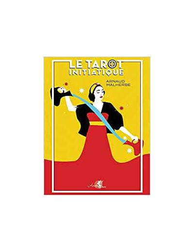 Le tarot de Marseille. Guide pratique & d'interprétations du tarot initiatique