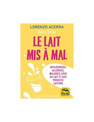 Le lait mis à mal. Intolérances, allergies, maladies liées au lait et aux produits laitiers