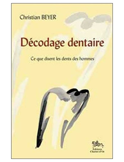 Décodage dentaire - Ce que j'ai vu dans les dents des hommes suivi de Ce que disent les dents des hommes