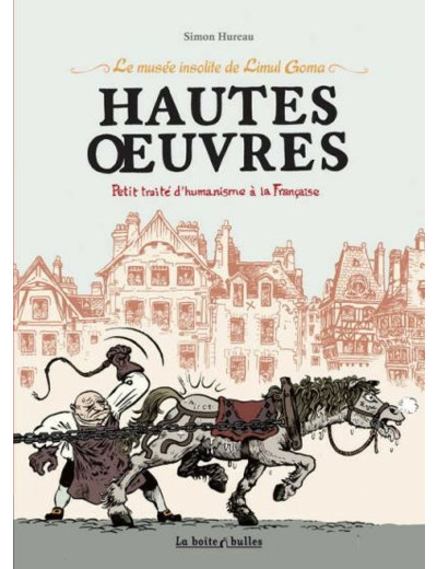 Le musée insolite de Limul Goma - Hautes Oeuvres, Petit traité d'humanisme à la Française. Tome 1