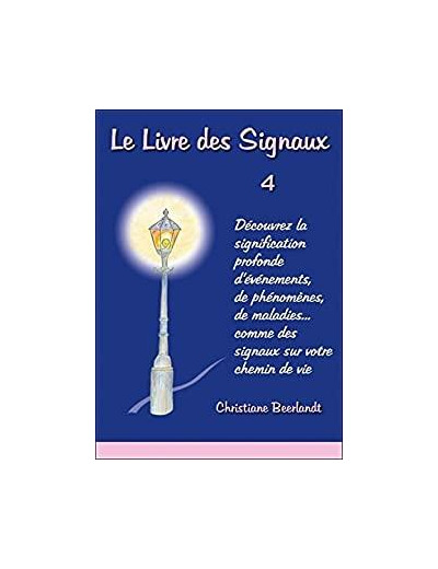 Le livre des signaux. Tome 4 : Découvrez la signification profonde d'événements, de phénomènes, de maladies... comme des signaux sur votre chemin de vie