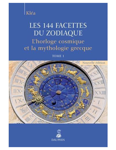 Les 144 facettes du zodiaque - Tome 1, L'horloge cosmique et la mythologie grecque