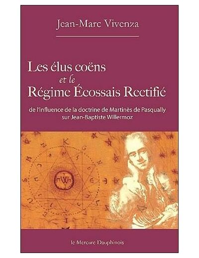 Les élus coëns et le Régime Ecossais Rectifié - De l'influence de la doctrine de Martinès de Pasqually sur Jean-Baptiste Willermoz