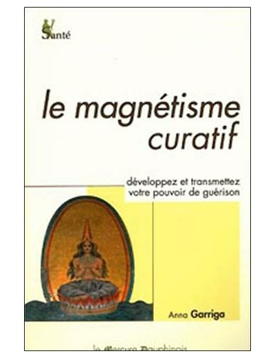 Le magnétisme curatif - Développez et transmettez votre pouvoir intérieur de guérison