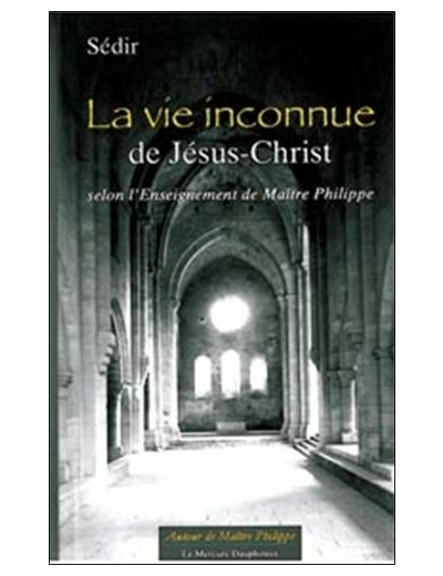 La vie inconnue de Jésus-Christ - Selon l'enseignement de Maître Philippe