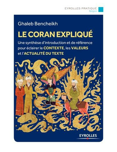 Le Coran expliqué - Une synthèse d'introduction et de référence pour éclairer le contexte, les valeurs et l'actualité du texte