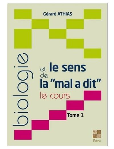 Biologie et le sens de la "mal a dit" - Le cours. Tome 1