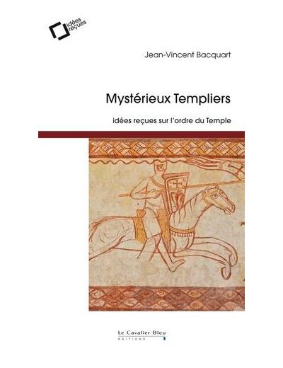 Mystérieux templiers. Idées reçues sur l'ordre du Temple