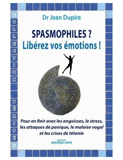 Spasmophiles ? Libérez vos émotions ! - Pour en finir avec les angoisses, les attaques de panique, le malaise vagal et les crises de tétanie