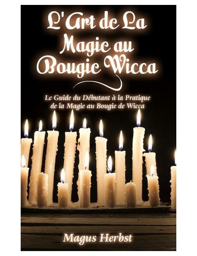 L'art de la magie au bougie wicca - Le Guide du Débutant à la Pratique de la Magie au Bougie de Wicca