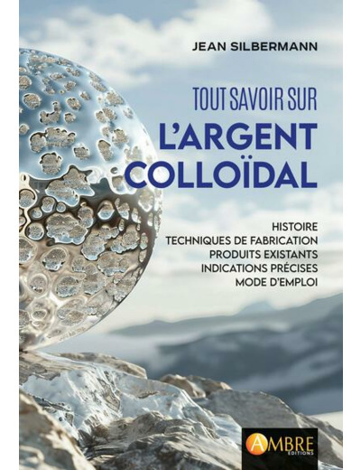 Tout savoir sur l'argent colloïdal - Histoire, techniques de fabrication, produits existants, indications thérapeutiques et mode d'emploi