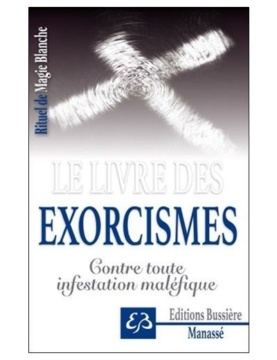 Rituel de magie blanche - Tome 6, Le livre des exorcismes - Contre toute infestation maléfique