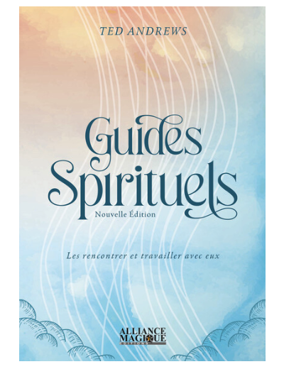 Les guides spirituels - Les rencontrer et travailler avec eux