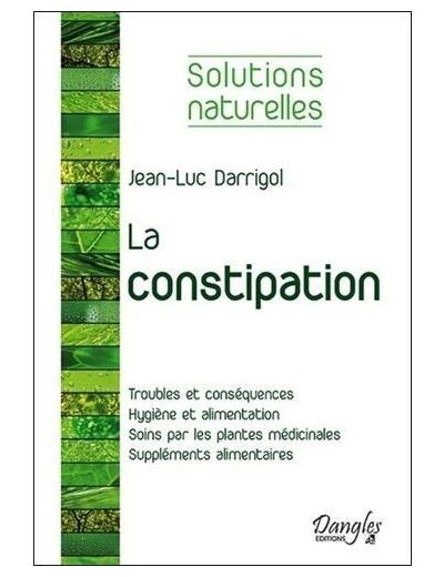 Tout les moyens pour vaincre la constipation - Hygiène vitale, aliments stimulant le transit, plantes médicinales, compléments alimentaires